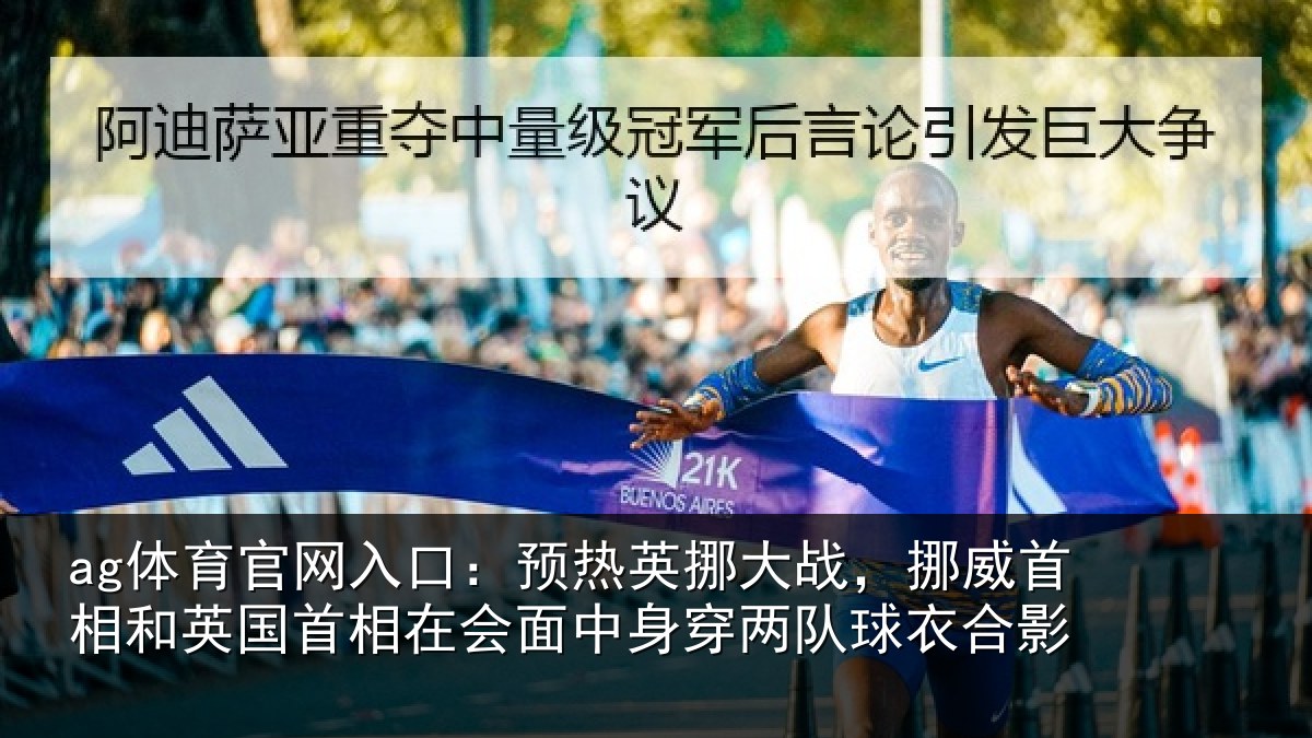 ag体育官网入口：预热英挪大战，挪威首相和英国首相在会面中身穿两队球衣合影