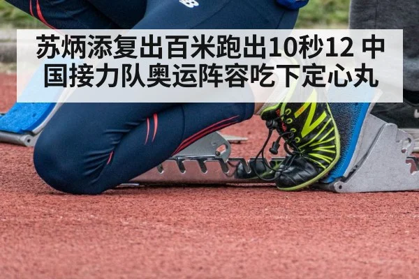 苏炳添复出百米跑出10秒12 中国接力队奥运阵容吃下定心丸