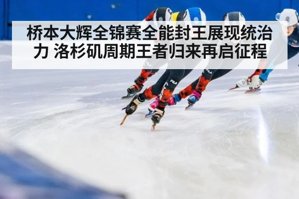 桥本大辉全锦赛全能封王展现统治力 洛杉矶周期王者归来再启征程